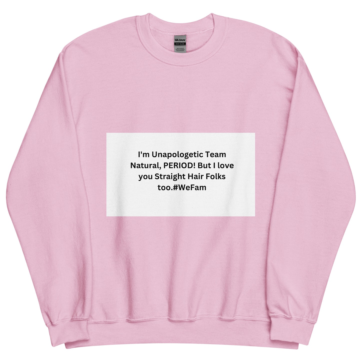 Team Natural HAIR 247: I'm Unapologetic Team Natural, Period! But I love you Straight Hair Folks too. #WeFam Unisex Sweatshirt