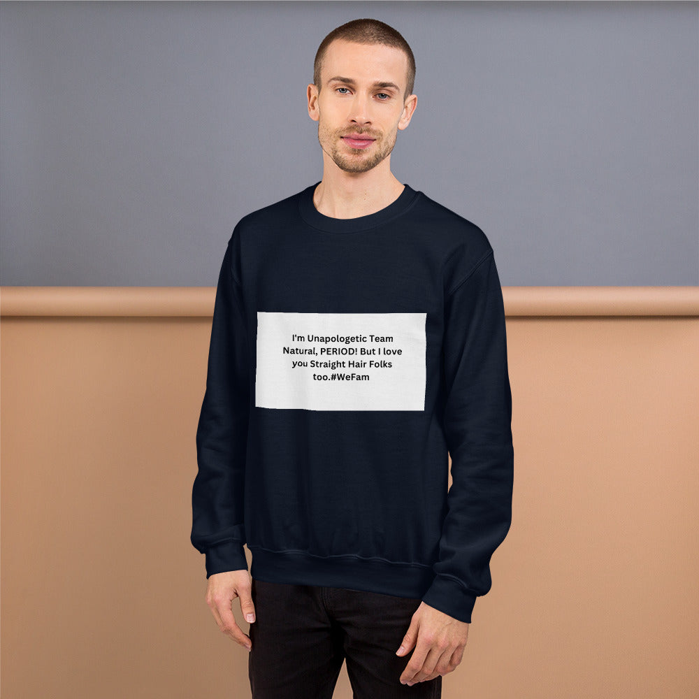 Team Natural HAIR 247: I'm Unapologetic Team Natural, Period! But I love you Straight Hair Folks too. #WeFam Unisex Sweatshirt