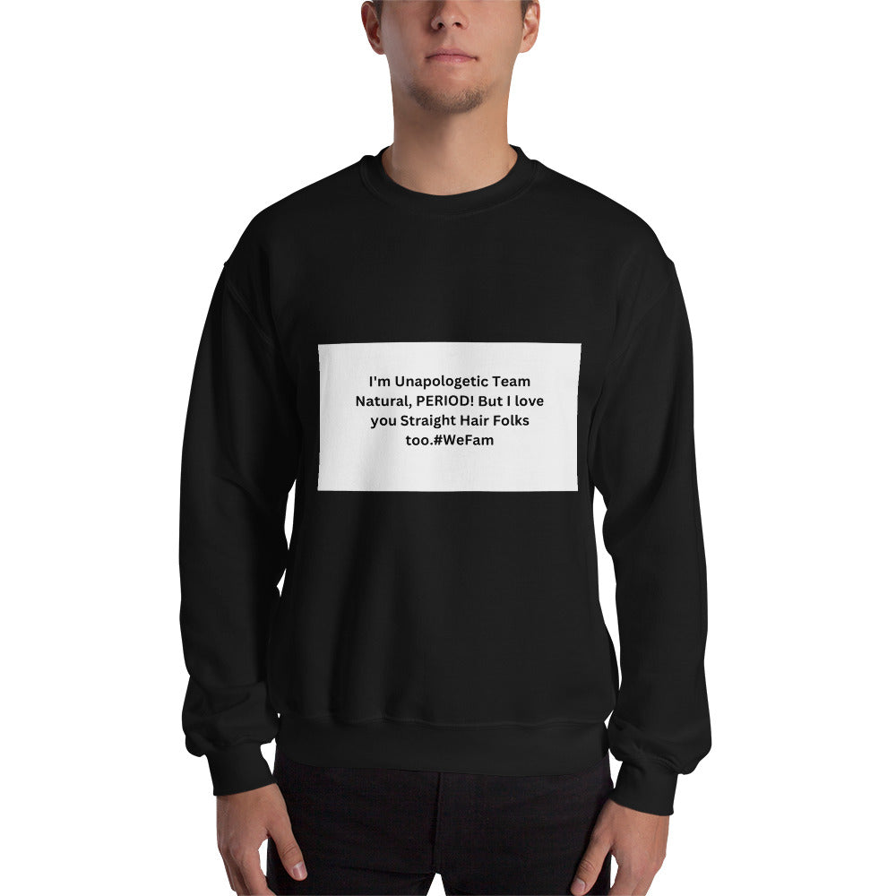 Team Natural HAIR 247: I'm Unapologetic Team Natural, Period! But I love you Straight Hair Folks too. #WeFam Unisex Sweatshirt