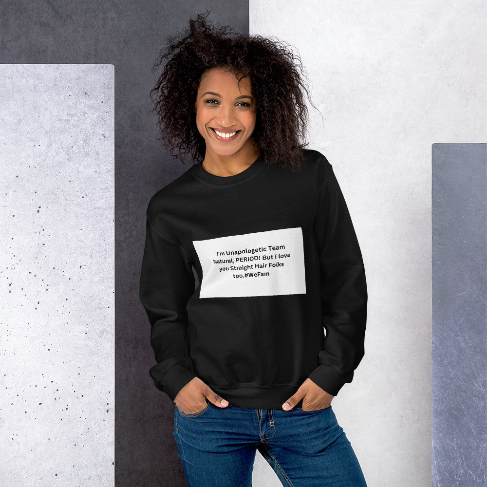 Team Natural HAIR 247: I'm Unapologetic Team Natural, Period! But I love you Straight Hair Folks too. #WeFam Unisex Sweatshirt