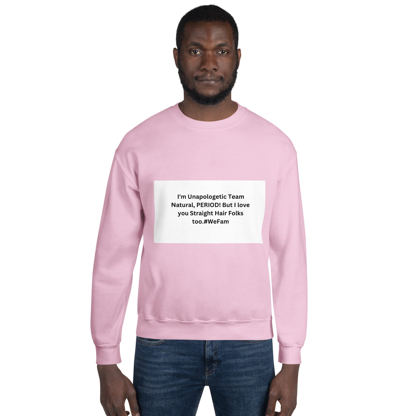 Team Natural HAIR 247: I'm Unapologetic Team Natural, Period! But I love you Straight Hair Folks too. #WeFam Unisex Sweatshirt