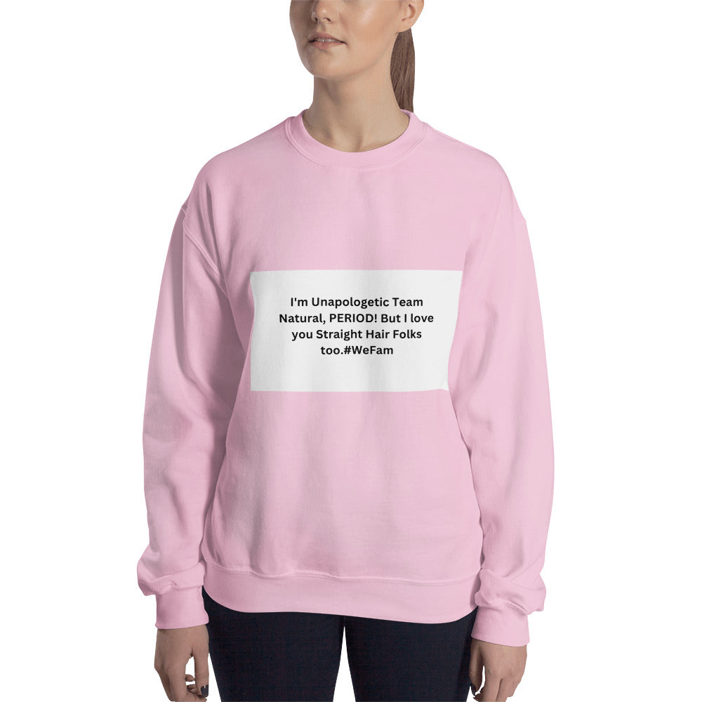 Team Natural HAIR 247: I'm Unapologetic Team Natural, Period! But I love you Straight Hair Folks too. #WeFam Unisex Sweatshirt