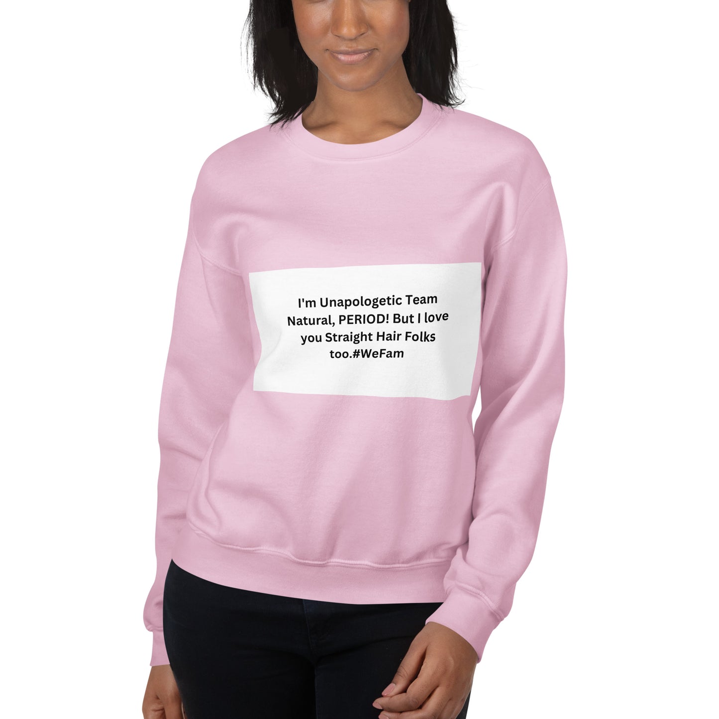 Team Natural HAIR 247: I'm Unapologetic Team Natural, Period! But I love you Straight Hair Folks too. #WeFam Unisex Sweatshirt