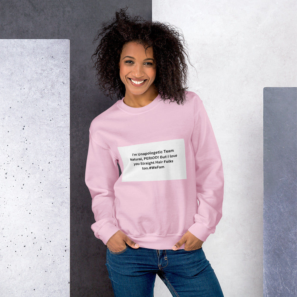 Team Natural HAIR 247: I'm Unapologetic Team Natural, Period! But I love you Straight Hair Folks too. #WeFam Unisex Sweatshirt