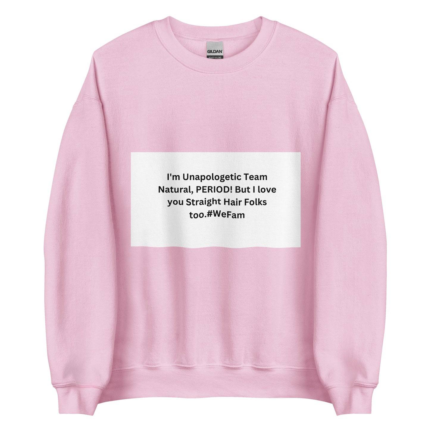 Team Natural HAIR 247: I'm Unapologetic Team Natural, Period! But I love you Straight Hair Folks too. #WeFam Unisex Sweatshirt