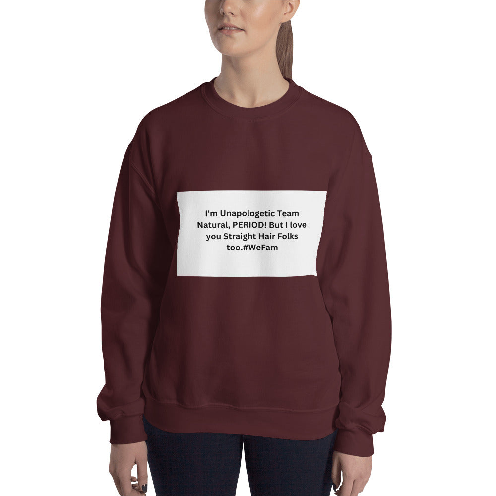 Team Natural HAIR 247: I'm Unapologetic Team Natural, Period! But I love you Straight Hair Folks too. #WeFam Unisex Sweatshirt