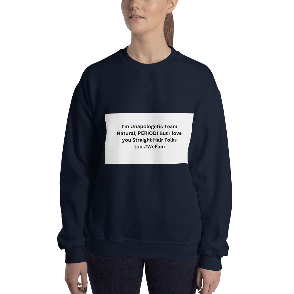 Team Natural HAIR 247: I'm Unapologetic Team Natural, Period! But I love you Straight Hair Folks too. #WeFam Unisex Sweatshirt