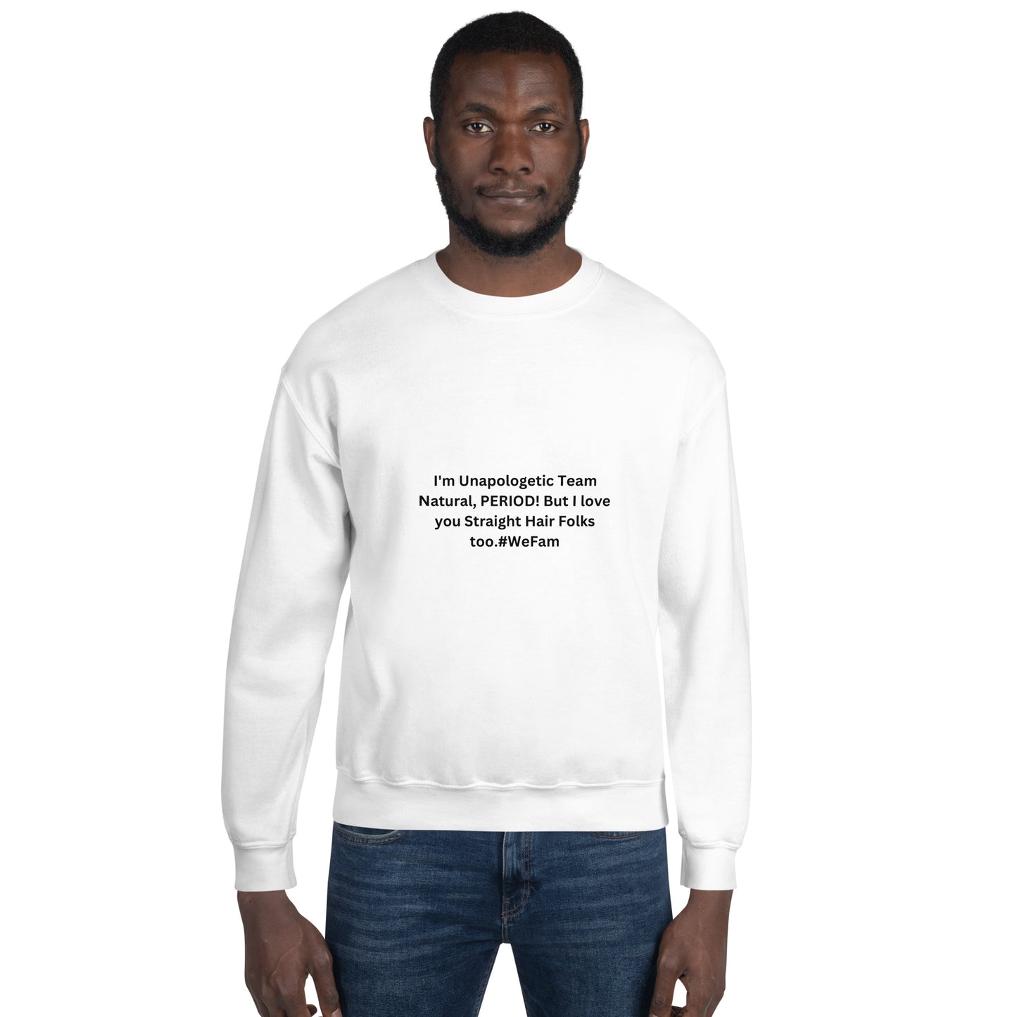 Team Natural HAIR 247: I'm Unapologetic Team Natural, Period! But I love you Straight Hair Folks too. #WeFam Unisex Sweatshirt