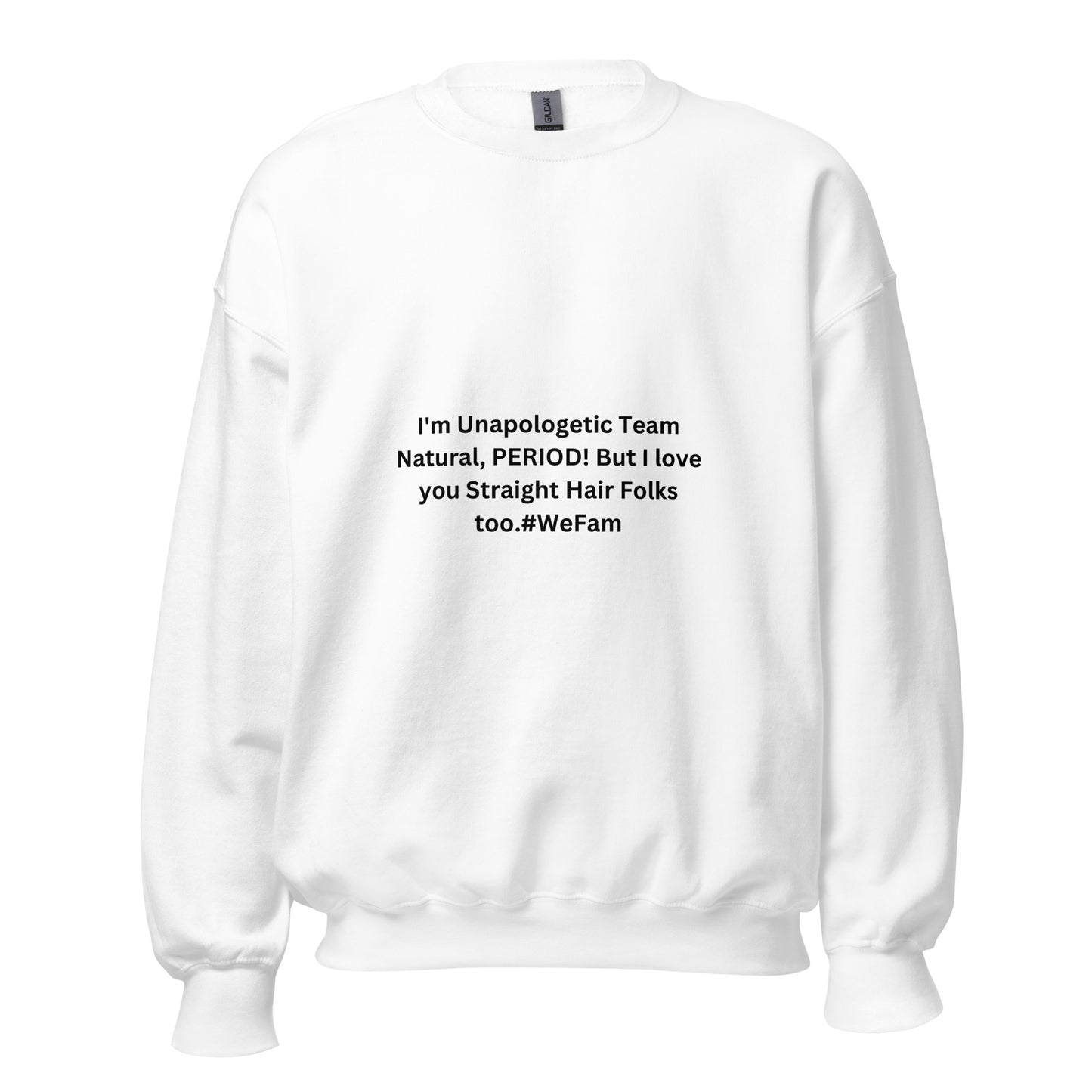 Team Natural HAIR 247: I'm Unapologetic Team Natural, Period! But I love you Straight Hair Folks too. #WeFam Unisex Sweatshirt