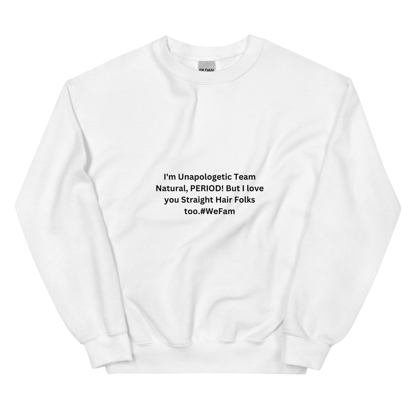 Team Natural HAIR 247: I'm Unapologetic Team Natural, Period! But I love you Straight Hair Folks too. #WeFam Unisex Sweatshirt