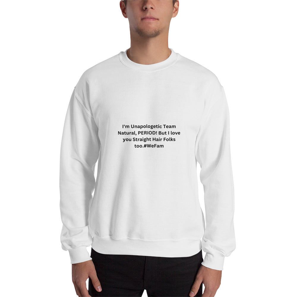 Team Natural HAIR 247: I'm Unapologetic Team Natural, Period! But I love you Straight Hair Folks too. #WeFam Unisex Sweatshirt