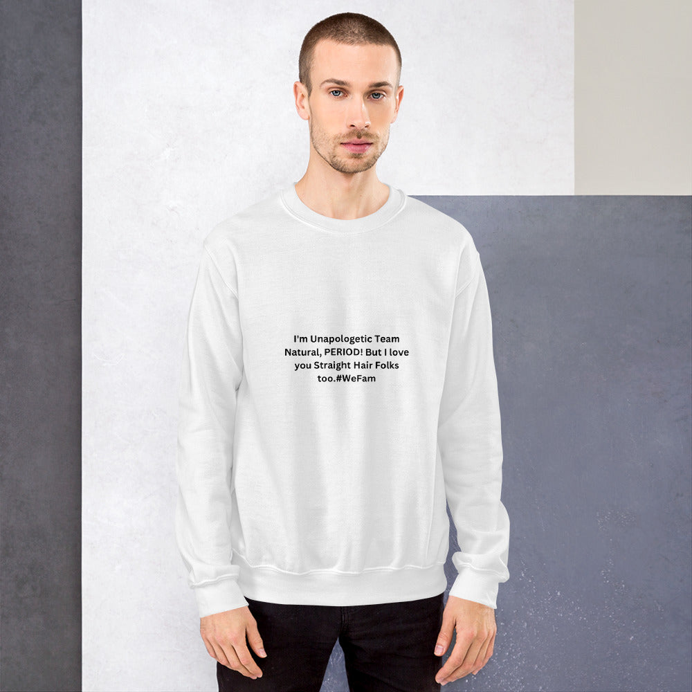 Team Natural HAIR 247: I'm Unapologetic Team Natural, Period! But I love you Straight Hair Folks too. #WeFam Unisex Sweatshirt