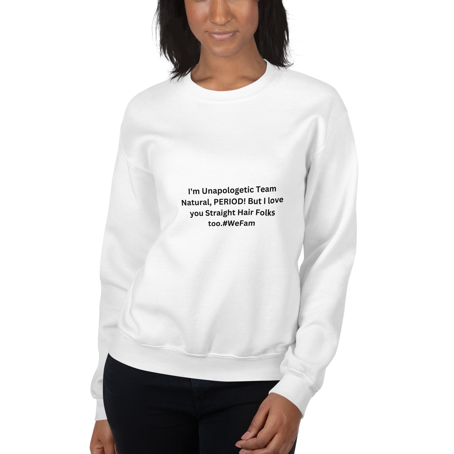 Team Natural HAIR 247: I'm Unapologetic Team Natural, Period! But I love you Straight Hair Folks too. #WeFam Unisex Sweatshirt