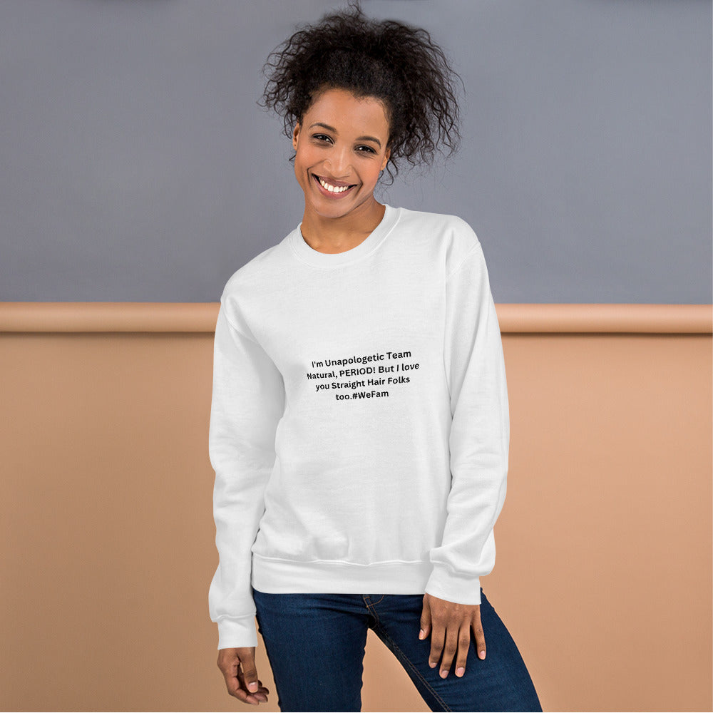 Team Natural HAIR 247: I'm Unapologetic Team Natural, Period! But I love you Straight Hair Folks too. #WeFam Unisex Sweatshirt