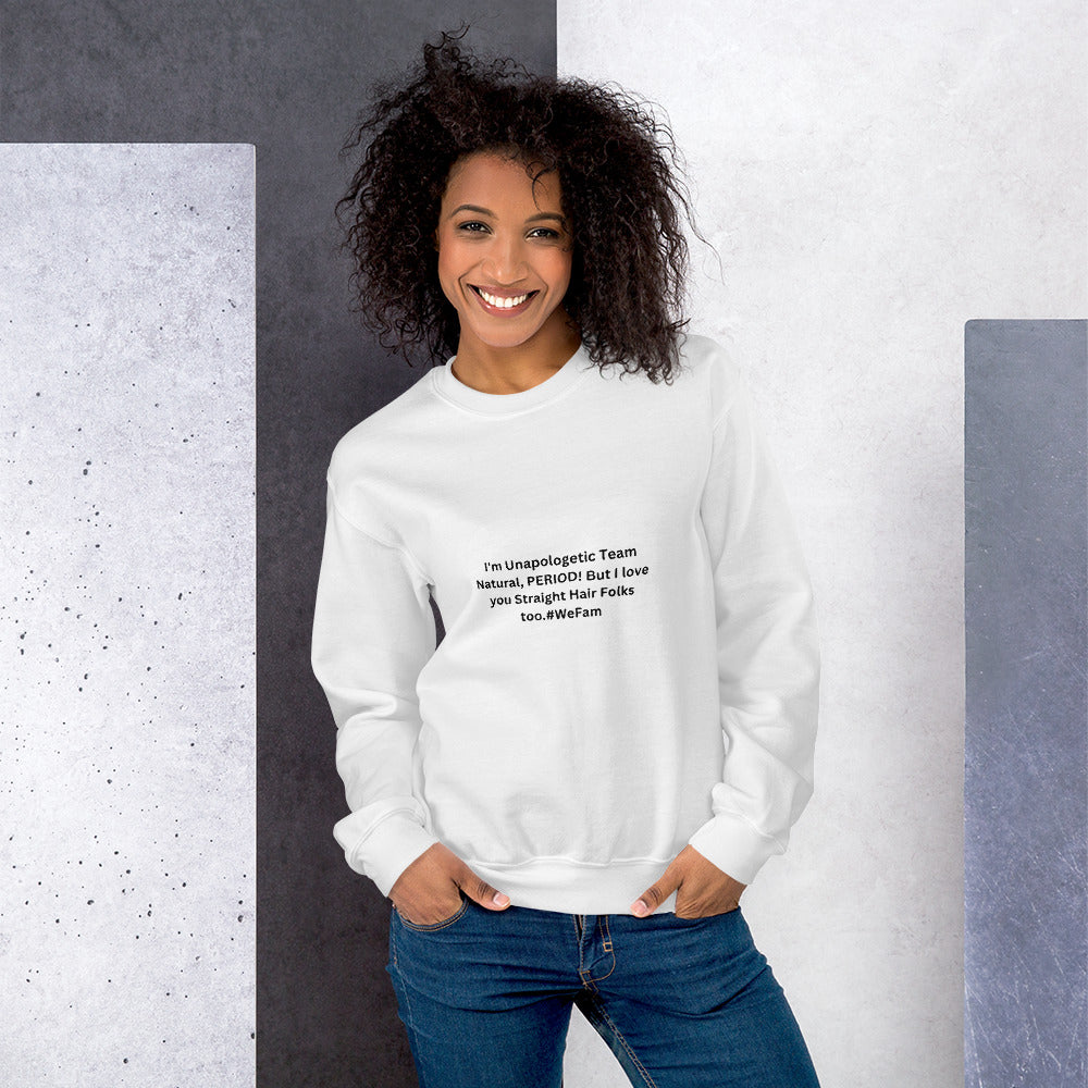 Team Natural HAIR 247: I'm Unapologetic Team Natural, Period! But I love you Straight Hair Folks too. #WeFam Unisex Sweatshirt