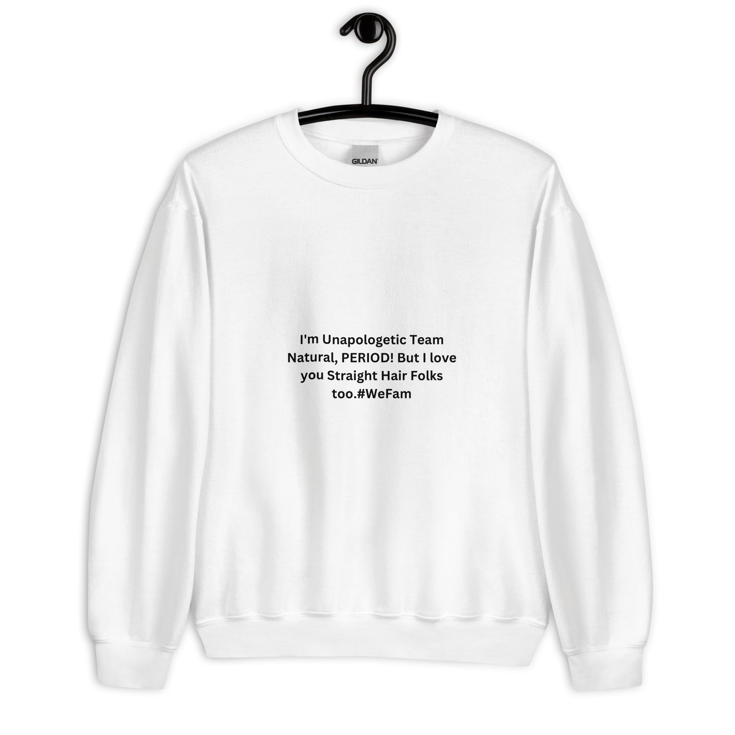 Team Natural HAIR 247: I'm Unapologetic Team Natural, Period! But I love you Straight Hair Folks too. #WeFam Unisex Sweatshirt