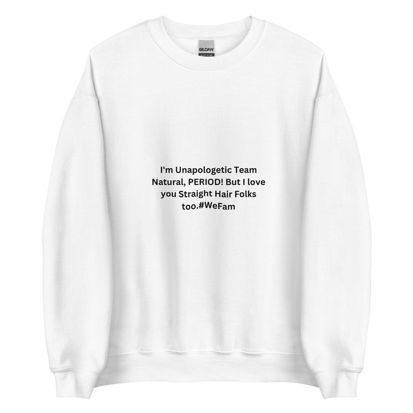 Team Natural HAIR 247: I'm Unapologetic Team Natural, Period! But I love you Straight Hair Folks too. #WeFam Unisex Sweatshirt